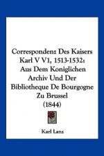 Correspondenz Des Kaisers Karl V V1, 1513-1532: Aus Dem Koniglichen Archiv Und Der Bibliotheque De Bourgogne Zu Brussel (1844)