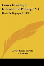 Cours Eclectique D'Economie Politique V3: Ecrit En Espagnol (1833)