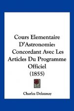 Cours Elementaire D'Astronomie: Concordant Avec Les Articles Du Programme Officiel (1855)
