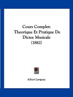 Cours Complet: Theorique Et Pratique De Dictee Musicale (1882)