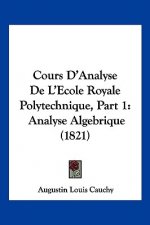 Cours D'Analyse De L'Ecole Royale Polytechnique, Part 1: Analyse Algebrique (1821)