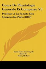 Cours De Physiologie Generale Et Comparee V3: Professe A La Faculte Des Sciences De Paris (1833)