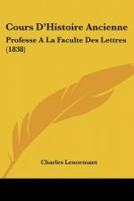 Cours D'Histoire Ancienne: Professe A La Faculte Des Lettres (1838)