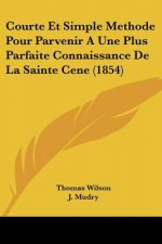 Courte Et Simple Methode Pour Parvenir A Une Plus Parfaite Connaissance De La Sainte Cene (1854)