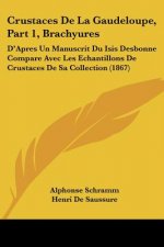 Crustaces De La Gaudeloupe, Part 1, Brachyures: D'Apres Un Manuscrit Du Isis Desbonne Compare Avec Les Echantillons De Crustaces De Sa Collection (186