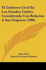 El Gobierno Civil En Los Estados Unidos Considerado Con Relacion a Sus Origenes (1906)