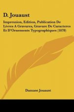 D. Jouaust: Impression, Edition, Publication De Livres A Gravures, Gravure De Caracteres Et D'Ornements Typographiques (1878)