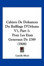 Cahiers de Doleances Du Bailliage D'Orleans V1, Part 1: Pour Les Etats Generaux de 1789 (1906)