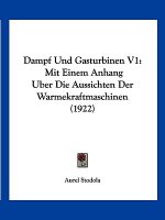 Dampf Und Gasturbinen V1: Mit Einem Anhang Uber Die Aussichten Der Warmekraftmaschinen (1922)