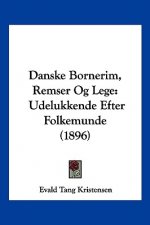 Danske Bornerim, Remser Og Lege: Udelukkende Efter Folkemunde (1896)