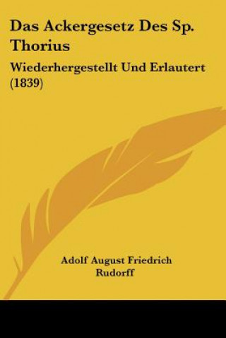 Das Ackergesetz Des Sp. Thorius: Wiederhergestellt Und Erlautert (1839)