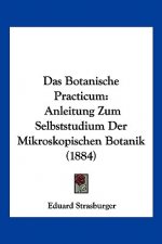 Das Botanische Practicum: Anleitung Zum Selbststudium Der Mikroskopischen Botanik (1884)