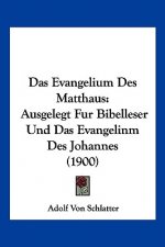 Das Evangelium Des Matthaus: Ausgelegt Fur Bibelleser Und Das Evangelinm Des Johannes (1900)