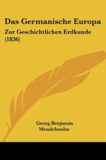 Das Germanische Europa: Zur Geschichtlichen Erdkunde (1836)