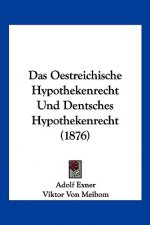 Das Oestreichische Hypothekenrecht Und Dentsches Hypothekenrecht (1876)