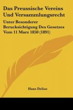 Das Preussische Vereins Und Versammlungsrecht: Unter Besonderer Berucksichtigung Des Gesetzes Vom 11 Marz 1850 (1891)
