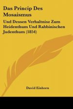 Das Princip Des Mosaismus: Und Dessen Verhaltnisz Zum Heidenthum Und Rabbinischen Judenthum (1854)