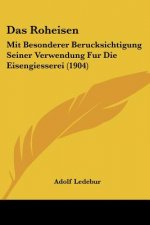 Das Roheisen: Mit Besonderer Berucksichtigung Seiner Verwendung Fur Die Eisengiesserei (1904)