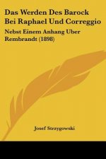 Das Werden Des Barock Bei Raphael Und Correggio: Nebst Einem Anhang Uber Rembrandt (1898)