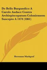 De Bello Burgundico A Carolo Audace Contra Archiepiscopatum Coloniensem Suscepto A 1474 (1861)
