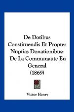 De Dotibus Constituendis Et Propter Nuptias Donationibus: De La Communaute En General (1869)