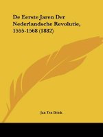 De Eerste Jaren Der Nederlandsche Revolutie, 1555-1568 (1882)
