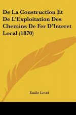 De La Construction Et De L'Exploitation Des Chemins De Fer D'Interet Local (1870)