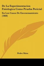 De La Experimentacion Fisiologica Como Prueba Pericial: En Los Casos De Envenenamiento (1868)