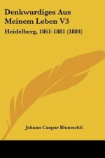 Denkwurdiges Aus Meinem Leben V3: Heidelberg, 1861-1881 (1884)