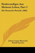 Denkwurdiges Aus Meinem Leben, Part 3: Die Deutsche Periode (1884)