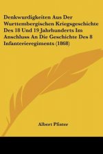 Denkwurdigkeiten Aus Der Wurttembergischen Kriegsgeschichte Des 18 Und 19 Jahrhunderts Im Anschluss An Die Geschichte Des 8 Infanterieregiments (1868)
