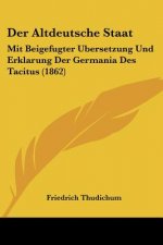 Der Altdeutsche Staat: Mit Beigefugter Ubersetzung Und Erklarung Der Germania Des Tacitus (1862)