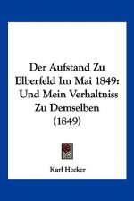 Der Aufstand Zu Elberfeld Im Mai 1849: Und Mein Verhaltniss Zu Demselben (1849)