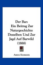 Der Bar: Ein Beitrag Zur Naturgeschichte Desselben Und Zur Jagd Auf Barwild (1888)
