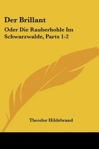 Der Brillant: Oder Die Rauberhohle Im Schwarzwalde, Parts 1-2: Ein Roman (1849)