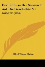Der Einfluss Der Seemacht Auf Die Geschichte V1: 1660-1783 (1898)