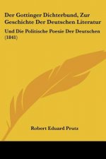 Der Gottinger Dichterbund, Zur Geschichte Der Deutschen Literatur: Und Die Politische Poesie Der Deutschen (1841)