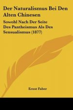 Der Naturalismus Bei Den Alten Chinesen: Sowohl Nach Der Seite Des Pantheismus Als Des Sensualismus (1877)