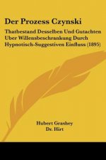 Der Prozess Czynski: Thatbestand Desselben Und Gutachten Uber Willensbeschrankung Durch Hypnotisch-Suggestiven Einfluss (1895)