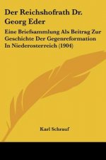 Der Reichshofrath Dr. Georg Eder: Eine Briefsammlung ALS Beitrag Zur Geschichte Der Gegenreformation in Niederosterreich (1904)