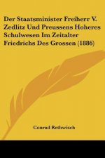 Der Staatsminister Freiherr V. Zedlitz Und Preussens Hoheres Schulwesen Im Zeitalter Friedrichs Des Grossen (1886)