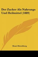 Der Zucker Als Nahrungs Und Heilmittel (1889)