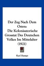 Der Zug Nach Dem Osten: Die Kolonisatorische Grosstat Des Deutschen Volkes Im Mittelalter (1921)