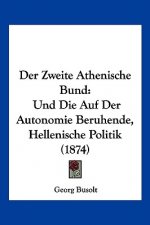 Der Zweite Athenische Bund: Und Die Auf Der Autonomie Beruhende, Hellenische Politik (1874)