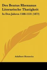 Des Beatus Rhenanus Literarische Thatigkeit: In Den Jahren 1508-1531 (1872)