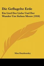 Die Geflugelte Erde: Ein Lied Der Liebe Und Der Wunder Um Sieben Meere (1910)