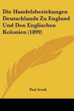 Die Handelsbeziehungen Deutschlands Zu England Und Den Englischen Kolonien (1899)