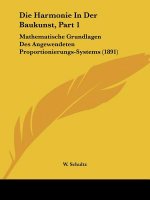Die Harmonie In Der Baukunst, Part 1: Mathematische Grundlagen Des Angewendeten Proportionierungs-Systems (1891)