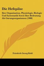Die Hefepilze: Ihre Organisation, Physiologie, Biologie Und Systematik Sowie Ihre Bedeutung ALS Garungsorganismen (1908)