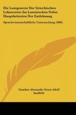 Die Lautgesetze Der Griechischen Lehnworter Im Lateinischen Nebst Hauptkriterien Der Entlehnung: Sprachwissenschaftliche Untersuchung (1884)